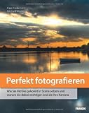 Produkt-Bild: Perfekt fotografieren: Wie Sie Motive gekonnt in Szene setzen und warum Sie dabei wichtiger sind als Ihre Kamera