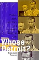 Whose Detroit: Politics, Labor, and Race in a Modern American City