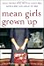 Mean Girls Grown Up: Adult Women Who Are Still Queen Bees, Middle Bees, and Afraid-to-Bees