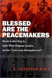 Blessed Are the Peacemakers: Martin Luther King, Jr., Eight White Religious Leaders, and the 'Letter from Birmingham Jail'