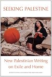 Seeking Palestine: New Palestinian Writing on Exile and Home