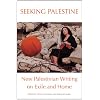 Seeking Palestine: New Palestinian Writing on Exile and Home