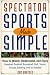 Search : Spectator Sports Made Simple: How to Watch, Understand, and Enjoy Baseball, Football, Basketball, Golf, Tennis, Soccer, Bowling, and Ice Hockey