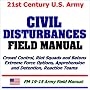 21st Century U.S. Army Civil Disturbances Field Manual: Crowd Control, Riot Squads and Batons, Extreme Force Options, Apprehension and Detention 21st Century U.S. Army Civil Disturbances Field Manual: Crowd Control, Riot Squads and Batons, Extreme Force Options, Apprehension and Detention