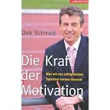 Die Kraft der Motivation: Was wir von erfolgreichen Sportlern lernen k�nnen!von "Dirk Schmidt"