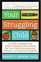 Your Struggling Child: A Guide to Diagnosing, Understanding, and Advocating for Your Child with Learning, Behavior, or Emotional Problems