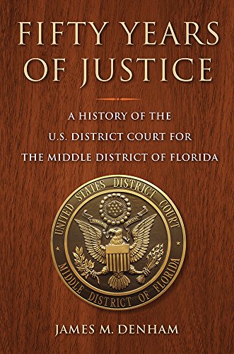 Fifty Years of Justice: A History of the U.S. District Court for the Middle District of Florida (A Florida Quincentennial Book)