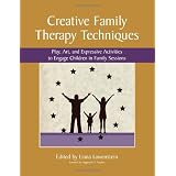 Creative Family Therapy Techniques: Play, Art, and Expressive Activities to Engage Children in Family Sessions (Sociology Family Relationships)