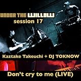 UNDER THE WILLOW session 17/ Don�ft cry to me (LIVE)