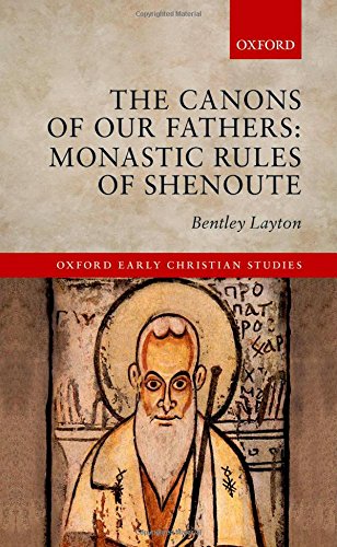 The Canons of Our Fathers: Monastic Rules of Shenoute (Oxford Early Christian Studies)
