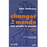 Changer le monde sans prendre le pouvoir : Le sens de la r�volution aujourd'huipar John Holloway