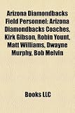 Arizona Diamondbacks Field Personnel: Arizona Diamondbacks Coaches, Kirk Gibson, Robin Yount, Matt Williams, Dwayne Murphy, Bob Melvin