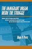 The Immigrant Dream Inside the Struggle: A closer look at the Immigrant subgroup; our hopes, struggles, challenges, and dreams.