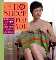 No Sheep for You: Knit Happy with Cotton, Silk, Linen, Hemp, Bamboo & Other Delights