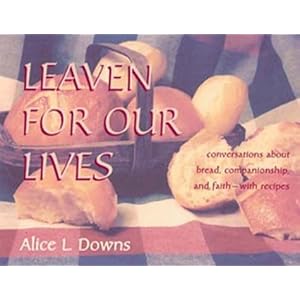 Leaven for Our Lives: Conversations about Bread, Companionship, and Faith - With Recipes