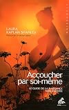 Accoucher par soi-même. Le guide de la naissance sans assistance par Laura Shanley Kaplan
