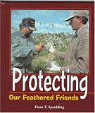 Protecting Our Feathered Friends (Spaulding, Dean T. Birder s Bookshelf.)