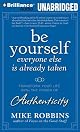 Be Yourself, Everyone Else is Already Taken: Transform Your Life with the Power of Authenticity