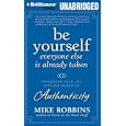 Be Yourself, Everyone Else is Already Taken: Transform Your Life With the Power of Authenticity by Mike Robbins