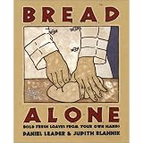 Bread Alone: Bold Fresh Loaves from Your Own Hands