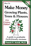 How to Make Money Growing Plants, Trees and Flowers: A Guide to Profitable Earth-friendly Ventures