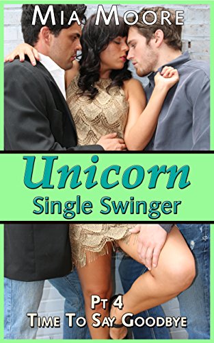 The Unicorn 4 (Swinger Bisexual Menage Interracial Romance): Time to Say Goodbye (The Unicorn Swinging and Single)