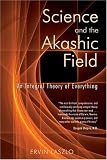 Science and the Akashic Field: An Integral Theory of Everything