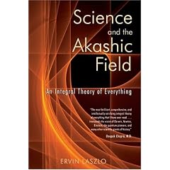 Science and the Akashic Field: An Integral Theory of Everything
