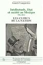 Intellectuels, e?tats et socie?te? au Mexique : les clercs de la nation (1910-1968)