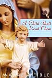 A Child Shall Lead Them: Stories Of Transformed Lives In Medjugorje Wayne Weible