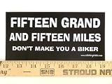 * Magnet* Fifteen Grand and Fifteen Miles Don't Make You a Biker Magnetic Bumper Sticker