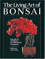 The Living Art of Bonsai: Principles & Techniques of Cultivation & Propagation