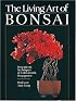 The Living Art of Bonsai: Principles & Techniques of Cultivation & Propagation