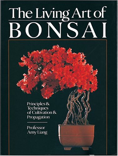 The Living Art of Bonsai: Principles & Techniques of Cultivation & Propagation