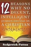 12 Reasons Why No Decent, Intelligent Person Should Be a Christian Fundamentalist