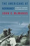 The Americans at Normandy: The Summer of 1944--The American War from the Normandy Beaches to Falaise by John C. McManus
