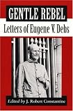 Gentle Rebel : Letters Of Eugene V. Debs