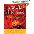 A World of Flowers: 75 Stunning Varieties in Full Bloom by Clay Perry and Maggie Perry