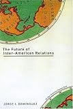 The Future of Inter-American Relations (An Inter-American Dialogue Book)