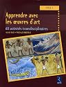 Apprendre avec les oeuvres d'art : 60 activit&eacute;s transdisciplinaires cycle 3