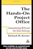 The Hands-On Project Office: Guaranteeing ROI and On-Time Delivery