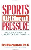 Sports Without Pressure: A Guide for Parents and Coaches of Young Athletes