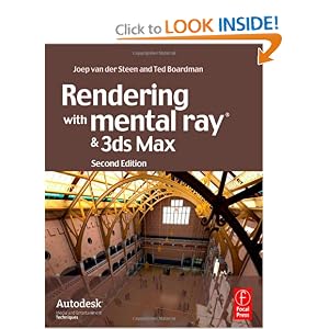 Rendering with mental ray and 3ds Max, Second Edition (Autodesk Media and Entertainment Techniques) by Joep van der Steen and Ted Boardman