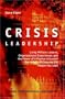 Crisis Leadership: Using Military Lessons, Organizational Experiences, and the Power of Influence to Lessen the Impact of Chaos on the People You Lead