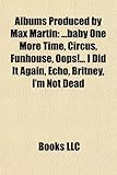 Albums Produced by Max Martin: Baby One More Time, Circus, Funhouse, OOPS!... I Did It Again, Echo, Britney, I'm Not Dead-