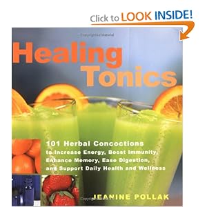 Click here to buy Healing Tonics: 101 Concoctions to Increase Energy, Boost Immunity, Enhance... by Jeanine Pollak.