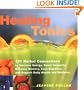 Healing Tonics: 101 Concoctions to Increase Energy, Boost Immunity, Enhance Memory, Ease Digestion, and Support Daily Health and Wellness