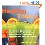 Healing Tonics: 101 Concoctions to Increase Energy, Boost Immunity, Enhance Memory, Ease Dgestion, and Support Daily Health and Wellness