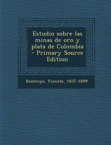 Estudio sobre las minas de oro y plata de Colombia (Spanish Edition)