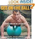 Get on the Ball: Develop a Strong, Lean and Toned Body with an Exercise Ball